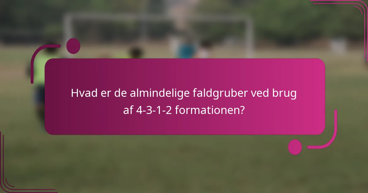 Hvad er de almindelige faldgruber ved brug af 4-3-1-2 formationen?