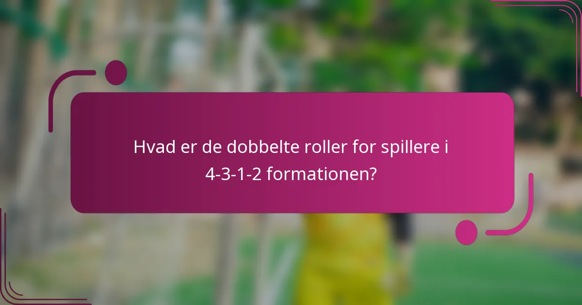 Hvad er de dobbelte roller for spillere i 4-3-1-2 formationen?