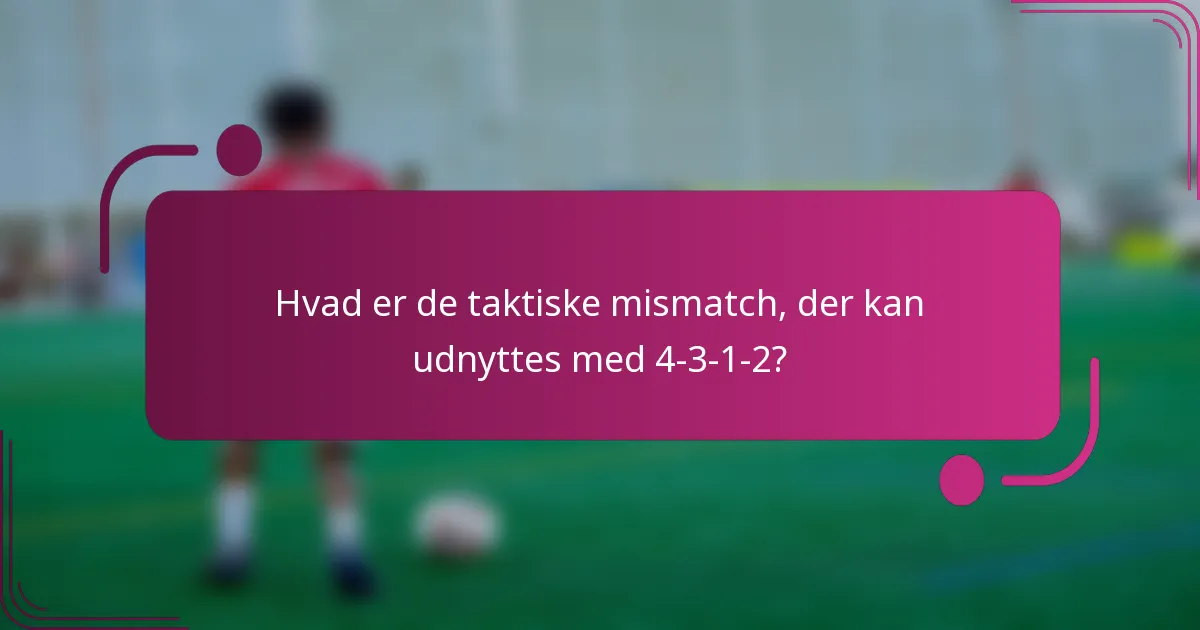 Hvad er de taktiske mismatch, der kan udnyttes med 4-3-1-2?
