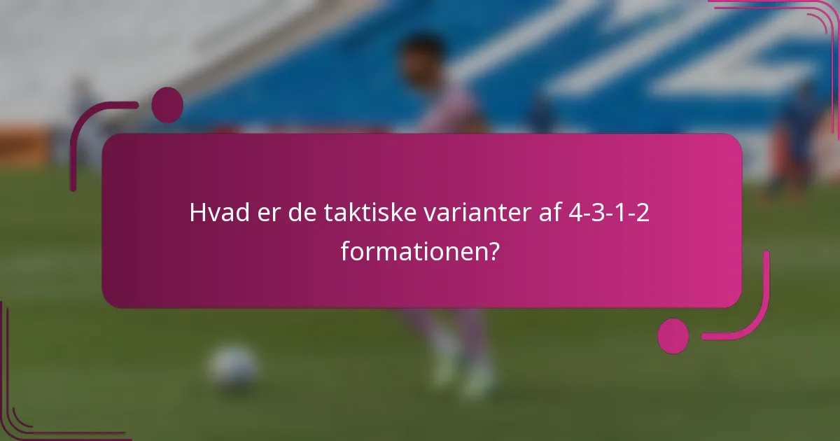 Hvad er de taktiske varianter af 4-3-1-2 formationen?