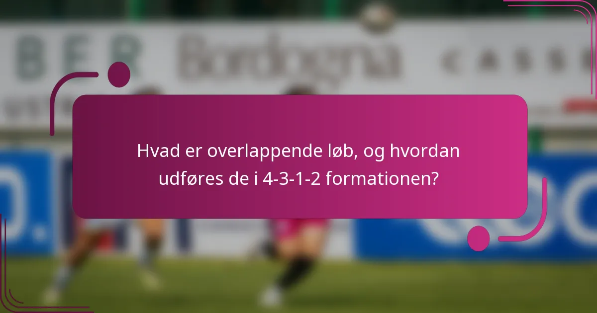 Hvad er overlappende løb, og hvordan udføres de i 4-3-1-2 formationen?