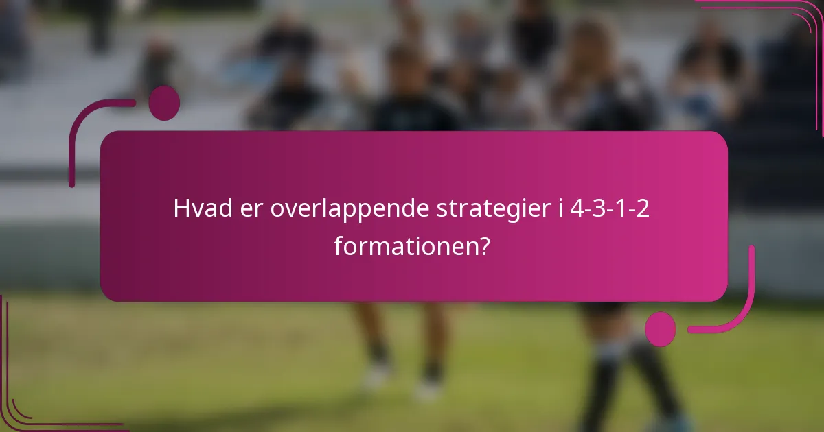 Hvad er overlappende strategier i 4-3-1-2 formationen?