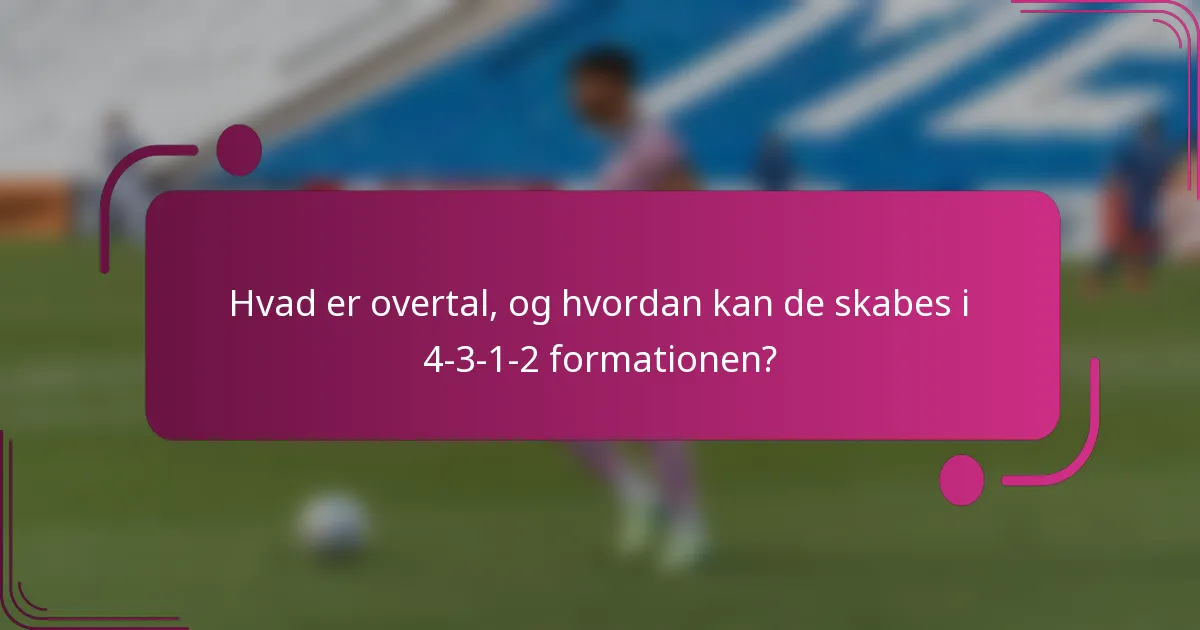 Hvad er overtal, og hvordan kan de skabes i 4-3-1-2 formationen?