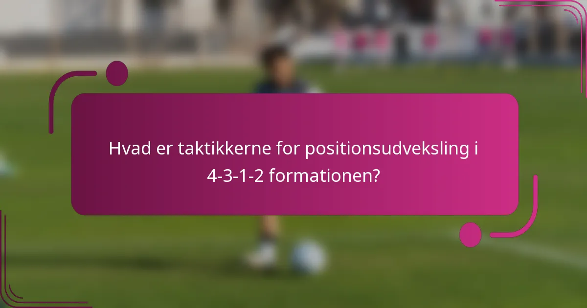 Hvad er taktikkerne for positionsudveksling i 4-3-1-2 formationen?