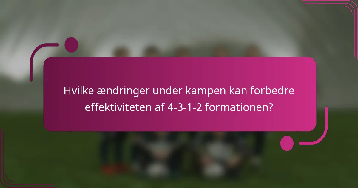 Hvilke ændringer under kampen kan forbedre effektiviteten af 4-3-1-2 formationen?