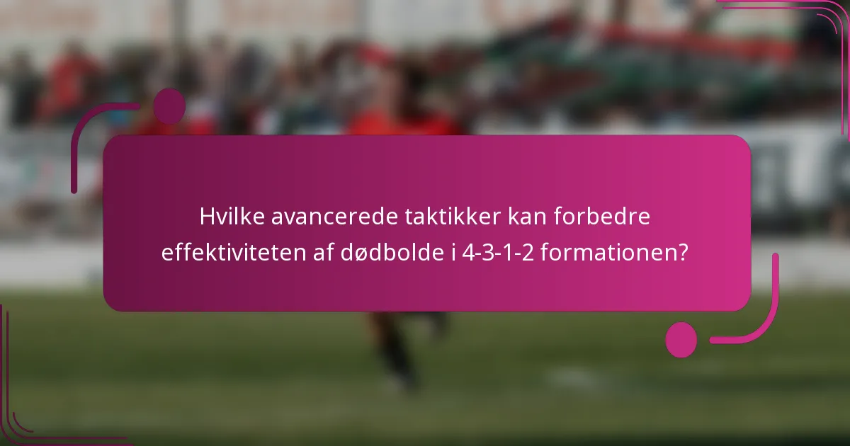 Hvilke avancerede taktikker kan forbedre effektiviteten af dødbolde i 4-3-1-2 formationen?