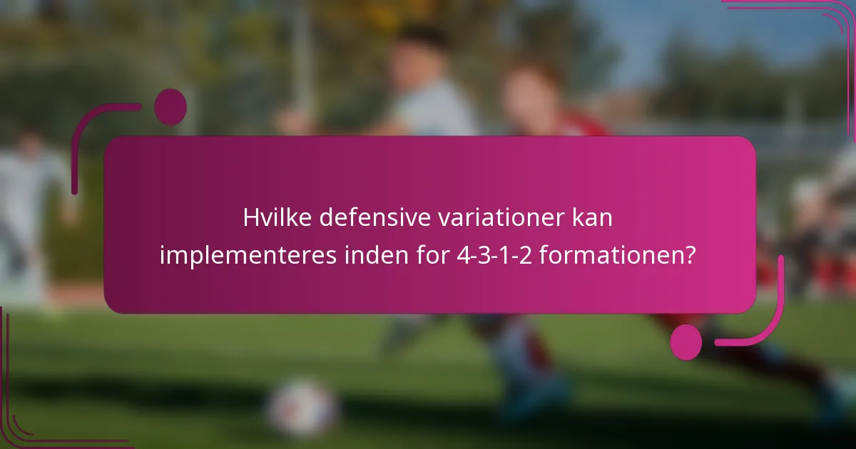 Hvilke defensive variationer kan implementeres inden for 4-3-1-2 formationen?