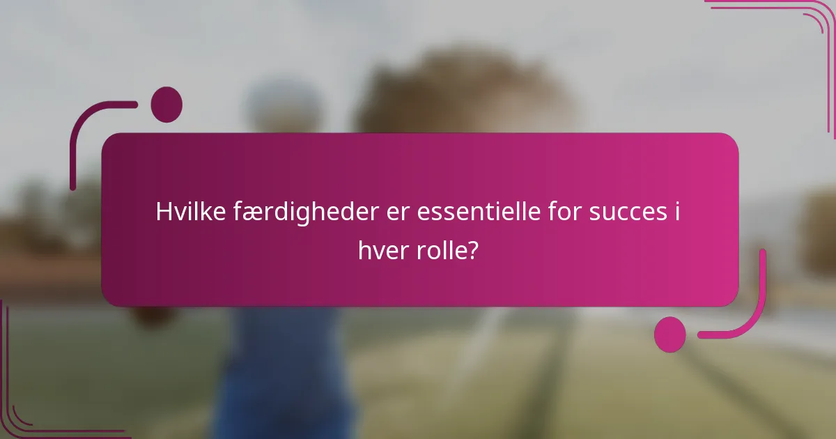 Hvilke færdigheder er essentielle for succes i hver rolle?