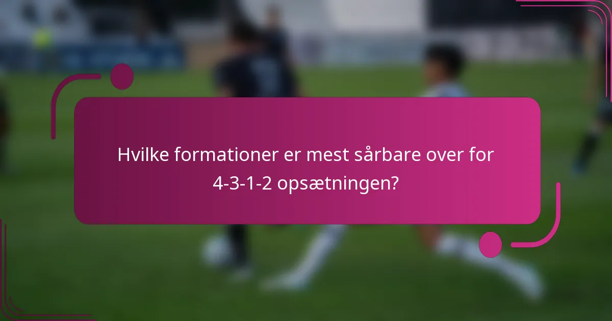 Hvilke formationer er mest sårbare over for 4-3-1-2 opsætningen?
