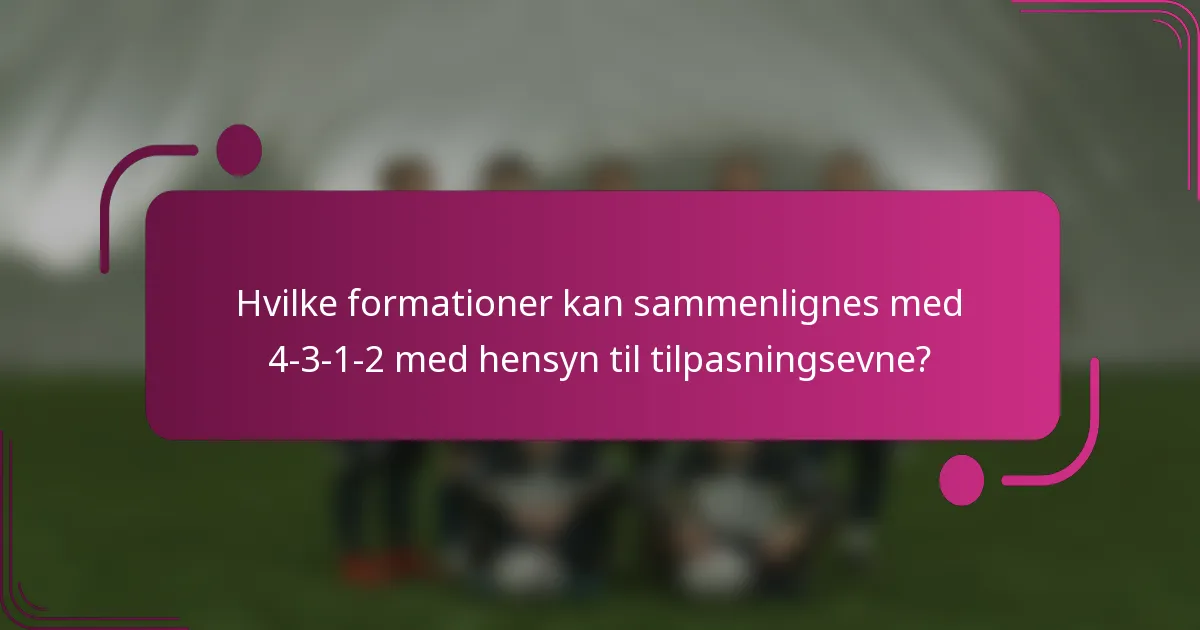 Hvilke formationer kan sammenlignes med 4-3-1-2 med hensyn til tilpasningsevne?