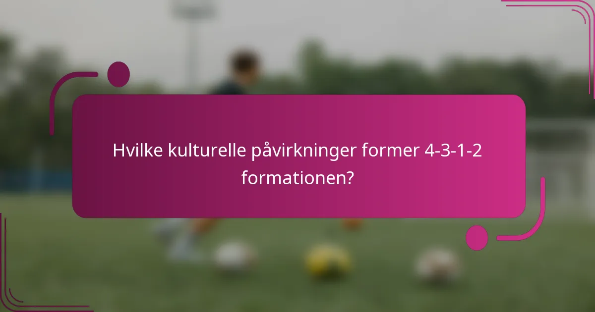 Hvilke kulturelle påvirkninger former 4-3-1-2 formationen?