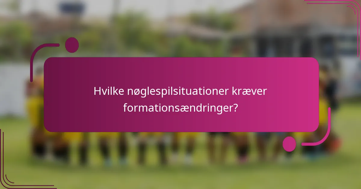 Hvilke nøglespilsituationer kræver formationsændringer?
