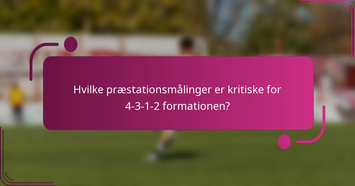 Hvilke præstationsmålinger er kritiske for 4-3-1-2 formationen?