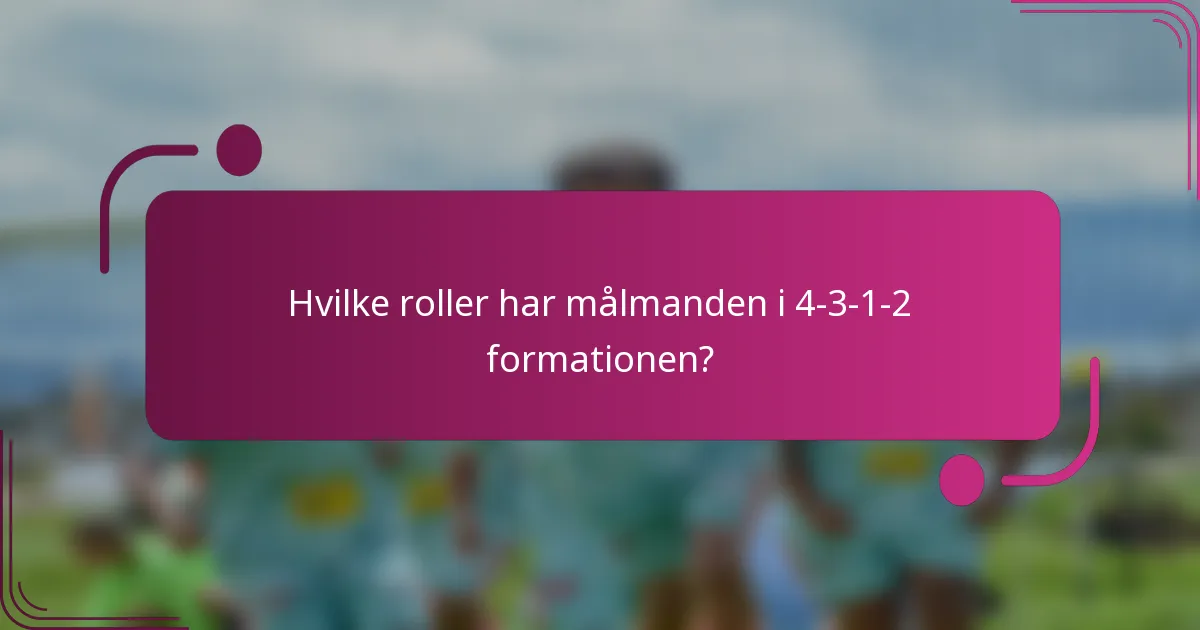 Hvilke roller har målmanden i 4-3-1-2 formationen?