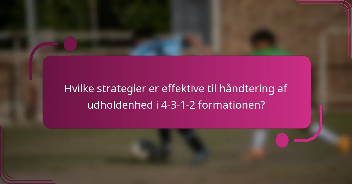 Hvilke strategier er effektive til håndtering af udholdenhed i 4-3-1-2 formationen?