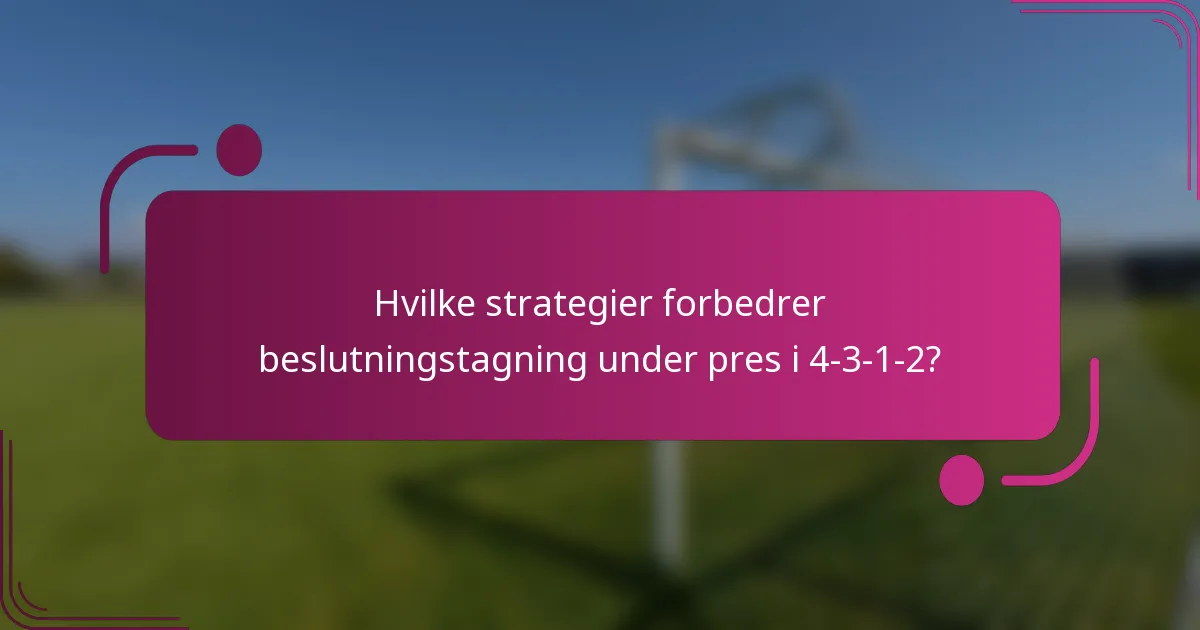 Hvilke strategier forbedrer beslutningstagning under pres i 4-3-1-2?