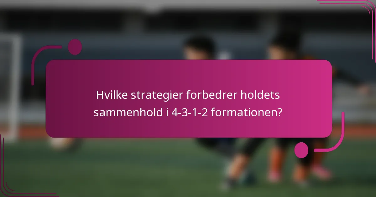 Hvilke strategier forbedrer holdets sammenhold i 4-3-1-2 formationen?