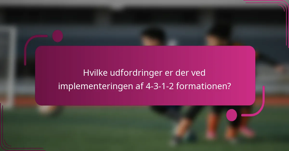 Hvilke udfordringer er der ved implementeringen af 4-3-1-2 formationen?