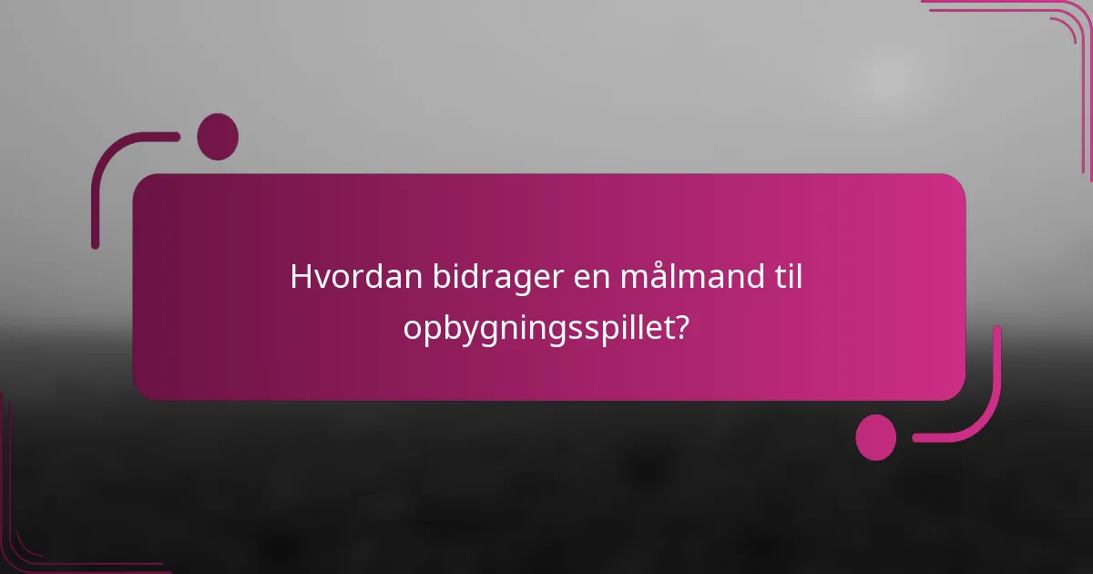 Hvordan bidrager en målmand til opbygningsspillet?