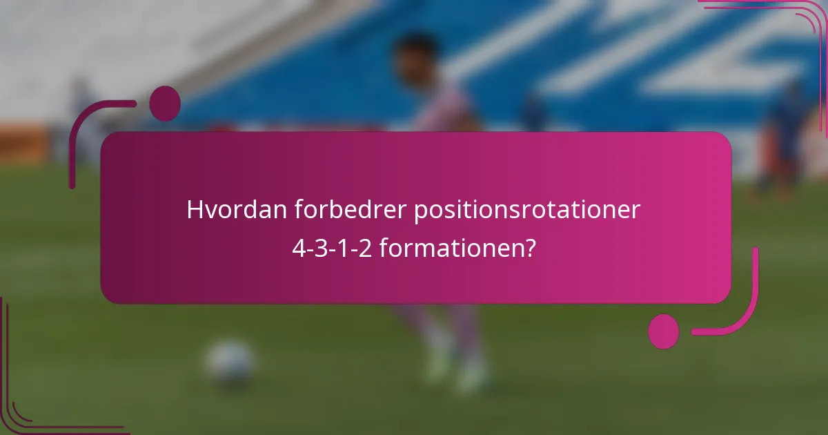 Hvordan forbedrer positionsrotationer 4-3-1-2 formationen?