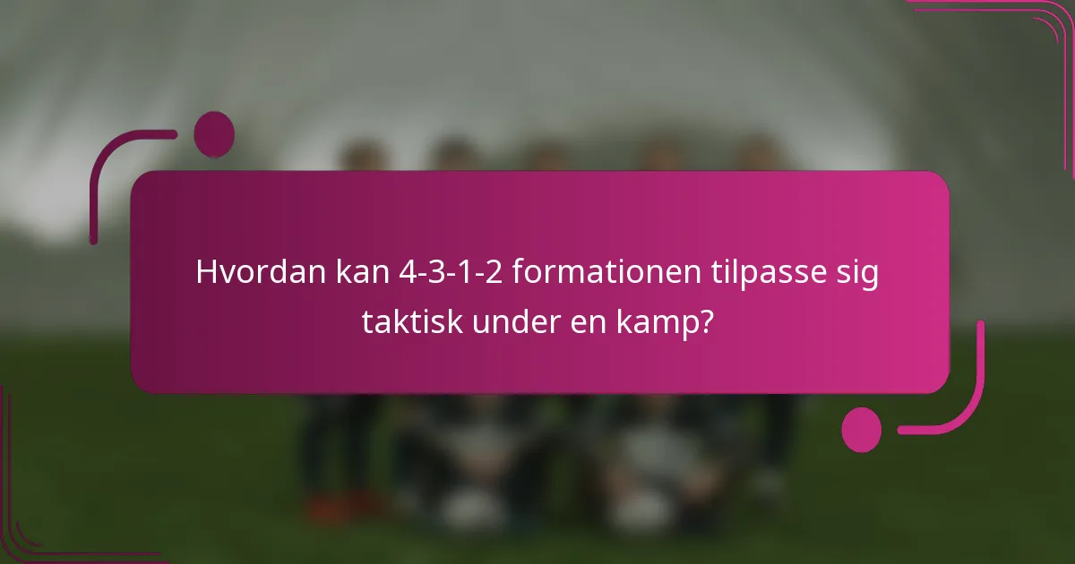 Hvordan kan 4-3-1-2 formationen tilpasse sig taktisk under en kamp?
