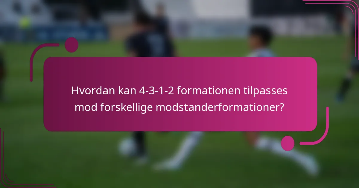 Hvordan kan 4-3-1-2 formationen tilpasses mod forskellige modstanderformationer?