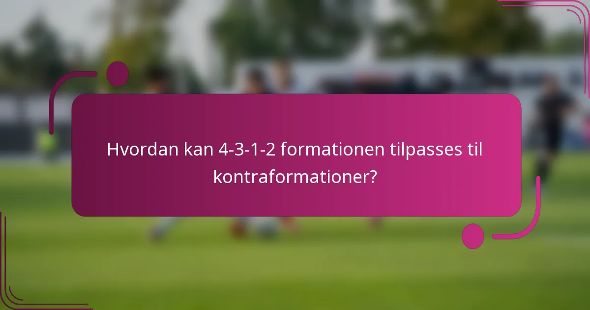 Hvordan kan 4-3-1-2 formationen tilpasses til kontraformationer?