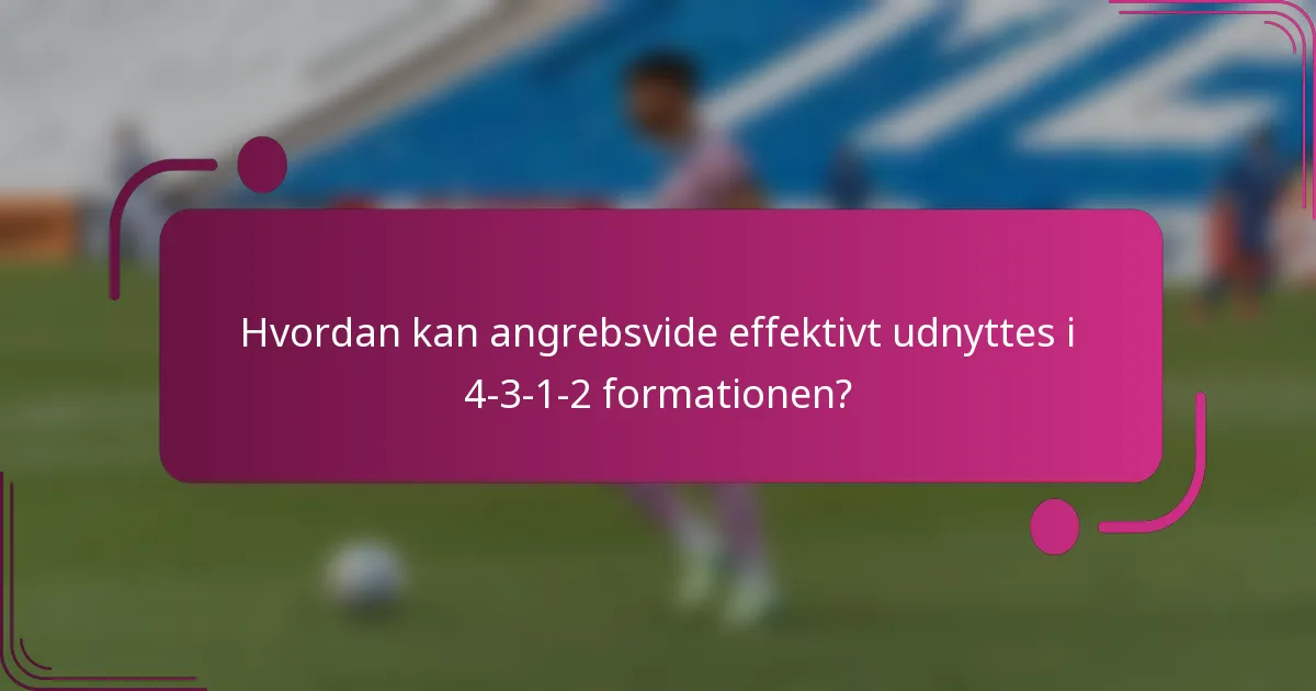 Hvordan kan angrebsvide effektivt udnyttes i 4-3-1-2 formationen?