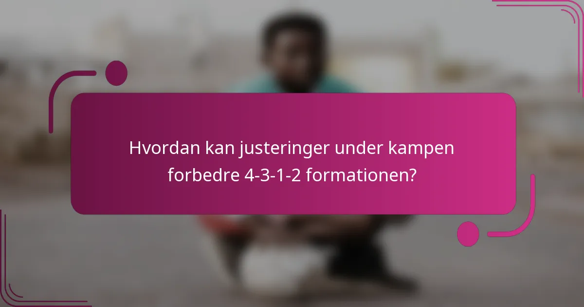 Hvordan kan justeringer under kampen forbedre 4-3-1-2 formationen?