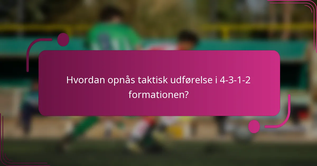 Hvordan opnås taktisk udførelse i 4-3-1-2 formationen?