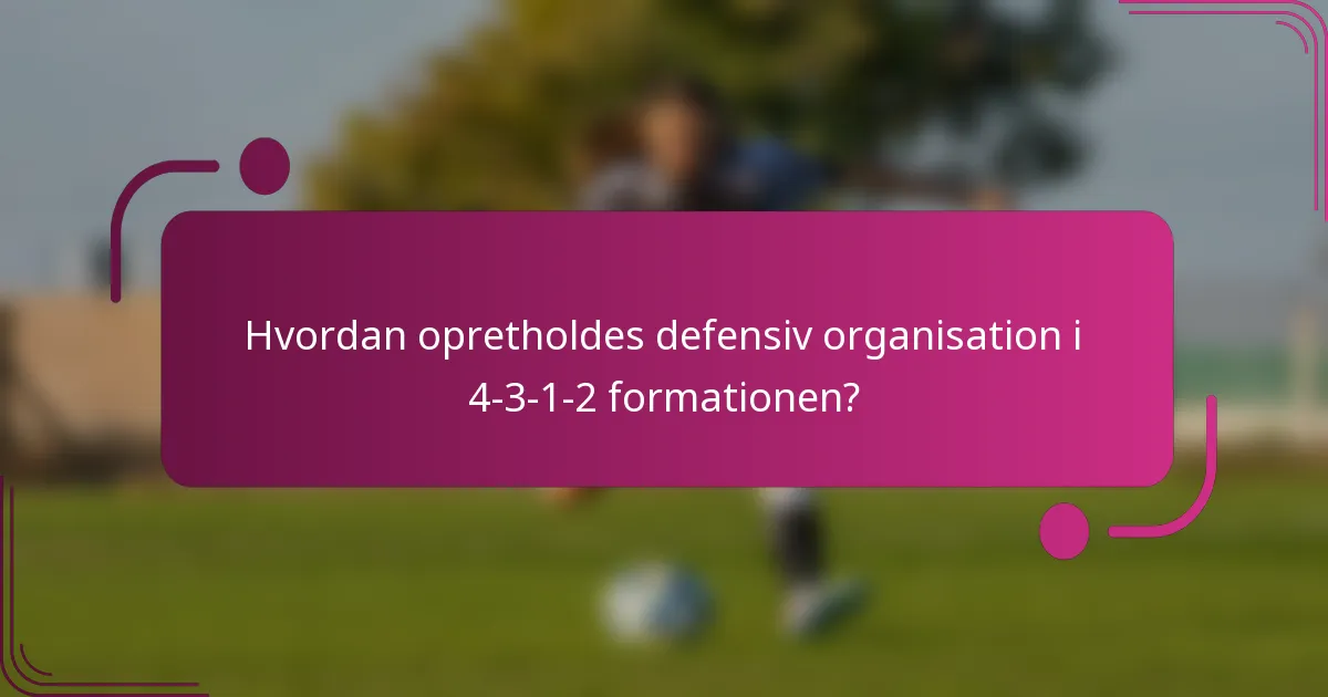 Hvordan opretholdes defensiv organisation i 4-3-1-2 formationen?
