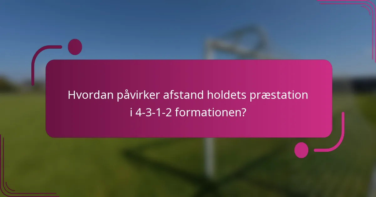 Hvordan påvirker afstand holdets præstation i 4-3-1-2 formationen?