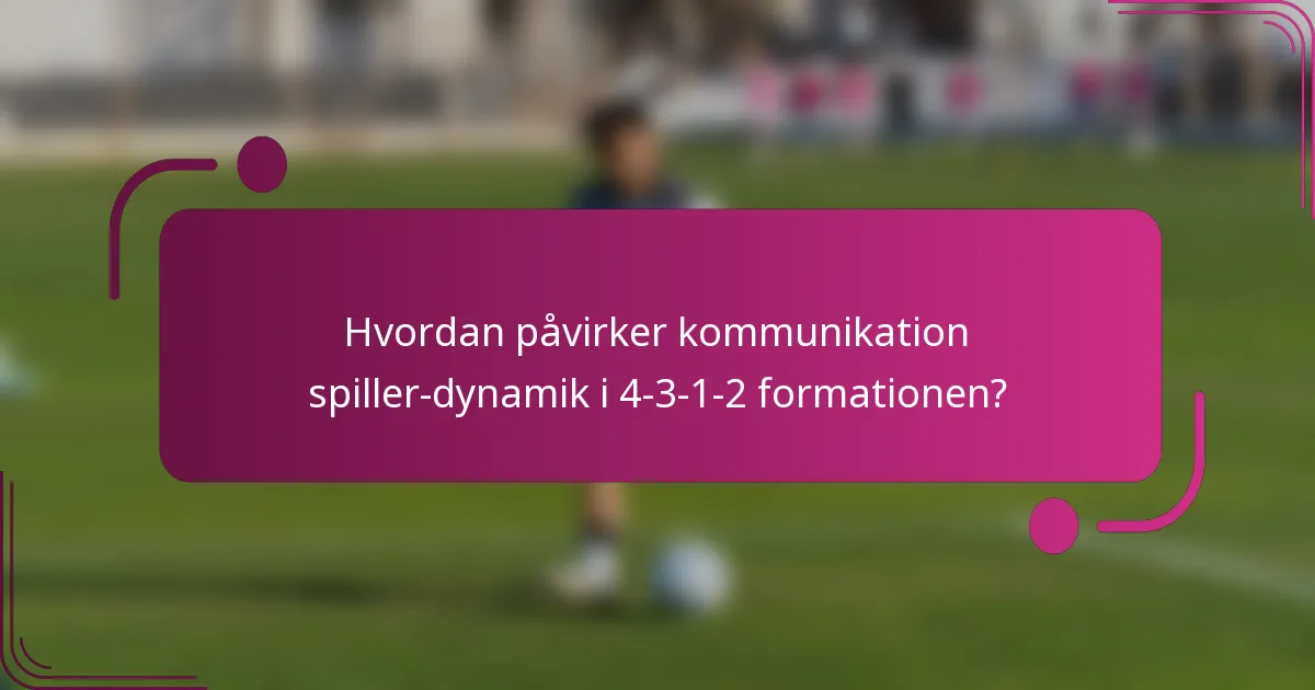 Hvordan påvirker kommunikation spiller-dynamik i 4-3-1-2 formationen?