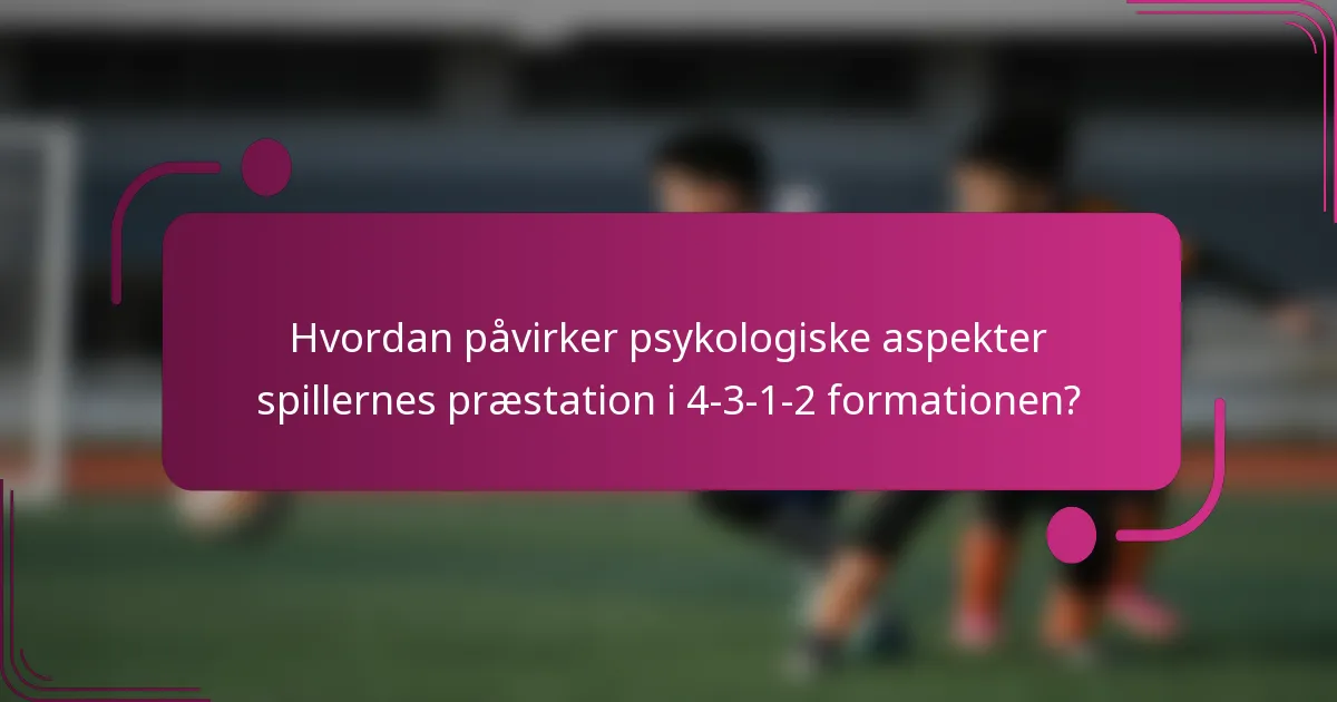 Hvordan påvirker psykologiske aspekter spillernes præstation i 4-3-1-2 formationen?