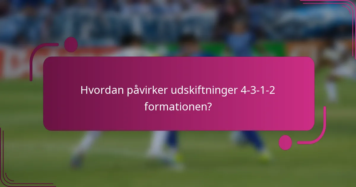 Hvordan påvirker udskiftninger 4-3-1-2 formationen?