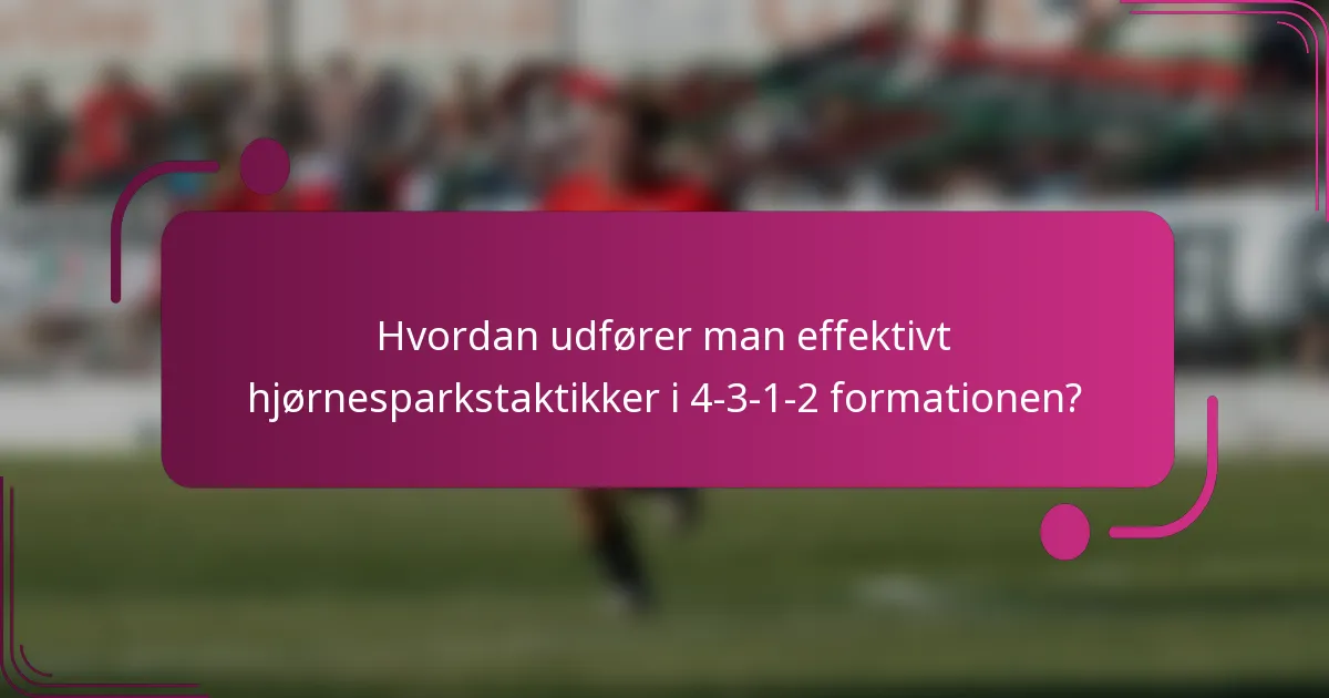 Hvordan udfører man effektivt hjørnesparkstaktikker i 4-3-1-2 formationen?
